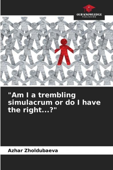 Am I a trembling simulacrum or do I have the right...?