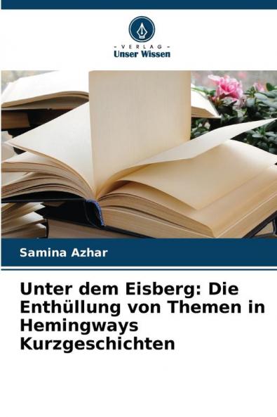 Unter dem Eisberg: Die Enth��llung von Themen in Hemingways Kurzgeschichten