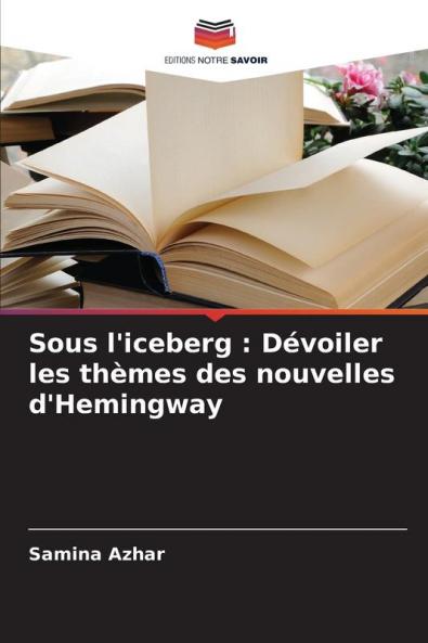 Sous l'iceberg : D��voiler les th��mes des nouvelles d'Hemingway
