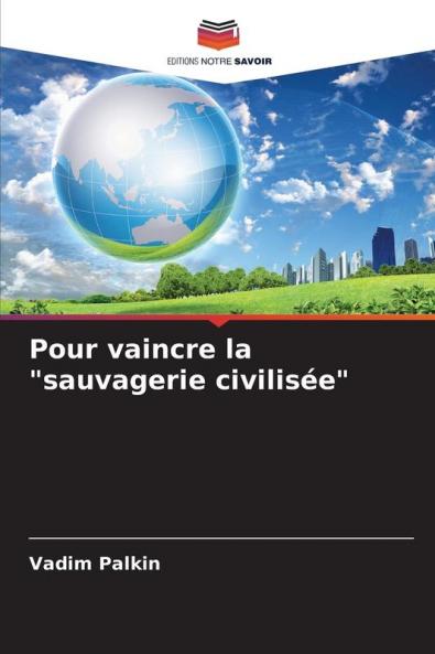 Pour vaincre la sauvagerie civilisée
