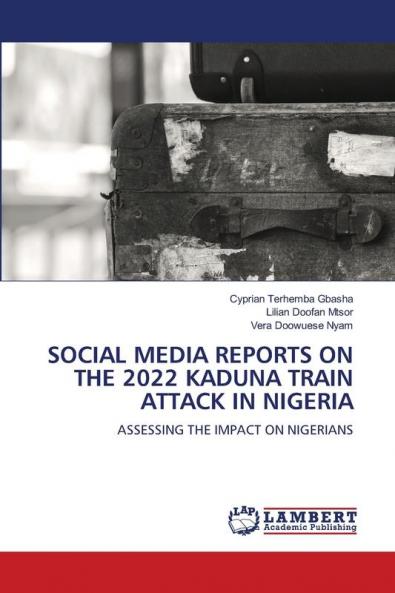 SOCIAL MEDIA REPORTS ON THE 2022 KADUNA TRAIN ATTACK IN NIGERIA