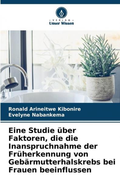 Eine Studie über Faktoren die die Inanspruchnahme der Früherkennung von Gebärmutterhalskrebs bei Frauen beeinflussen