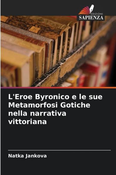 L'Eroe Byronico e le sue Metamorfosi Gotiche nella narrativa vittoriana