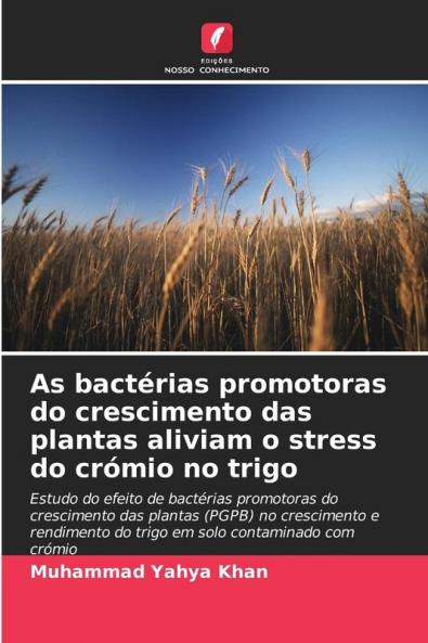As bactérias promotoras do crescimento das plantas aliviam o stress do crómio no trigo