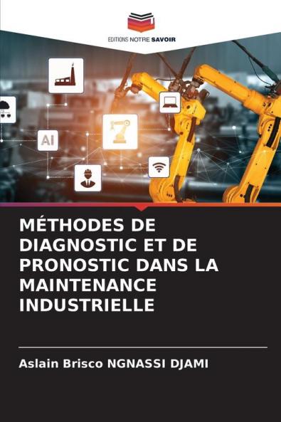 MÉTHODES DE DIAGNOSTIC ET DE PRONOSTIC DANS LA MAINTENANCE INDUSTRIELLE