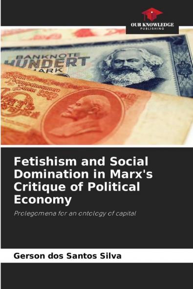 Fetishism and Social Domination in Marx's Critique of Political Economy