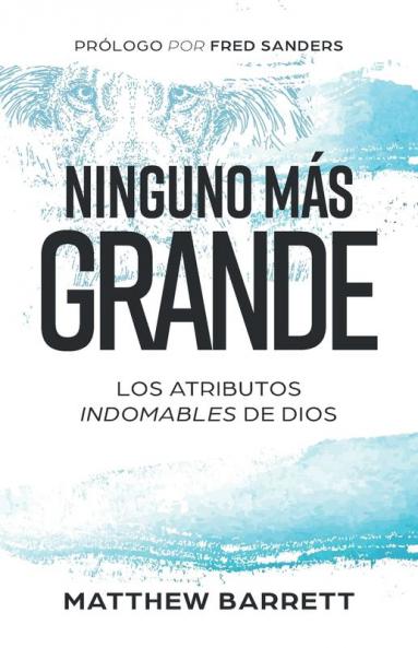 Ninguno Más Grande: Los Atributos Indomables De Dios (Spanish Edition)