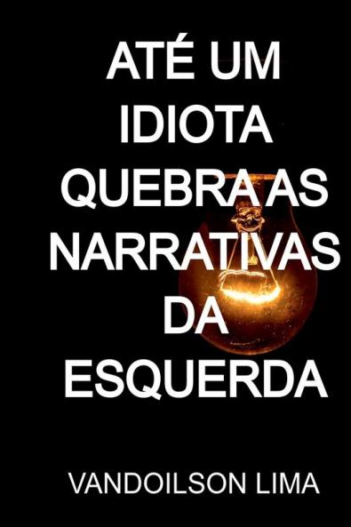At�� Um Idiota Quebra As Narrativas Da Esquerda