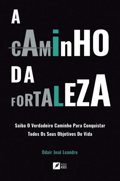 A caminho da Fortaleza - Saiba o verdadeiro caminho para conquistar todos os seus objetivos de vida