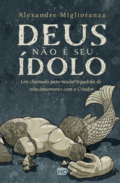 Deus Não É Seu Ídolo: Um Chamado Para Mudar O Padrão De Relacionamento Com O Criador (Portuguese Edition)
