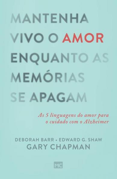 Mantenha Vivo O Amor Enquanto As Memórias Se Apagam: As 5 Linguagens Do Amor Para O Cuidado Com O Alzheimer (Portuguese Edition)