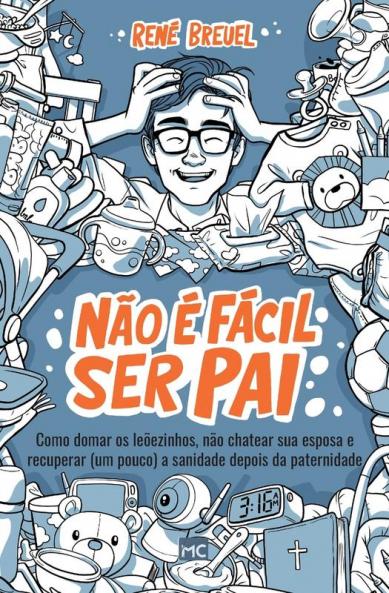 Não É Fácil Ser Pai: Como Domar Os Leõezinhos, Não Chatear Sua Esposa E Recuperar (Um Pouco) A Sanidade Depois Da Paternidade (Portuguese Edition)