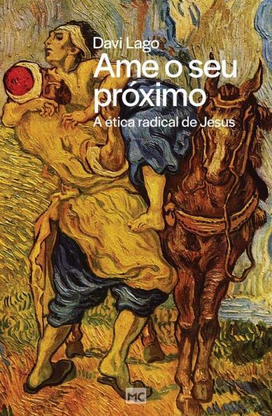Ame O Seu Próximo: A Ética Radical De Jesus (Portuguese Edition)