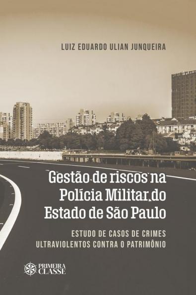 Gestão De Riscos Na Polícia Militar Do Estado De São Paulo: Estudo De Casos De Crimes Ultraviolentos Contra O Patrimônio (Portuguese Edition)