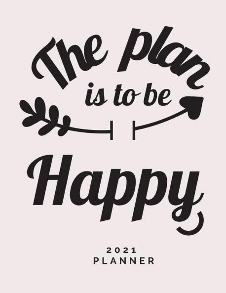 The Plan is to Be Happy 2021 Planner: Weekly and Monthly Organizer - Calendar View Spreads with Inspirational Cover - Perfect Valentine's Day Gift ... Month 53 Week Planner (85 x 11) Large Size