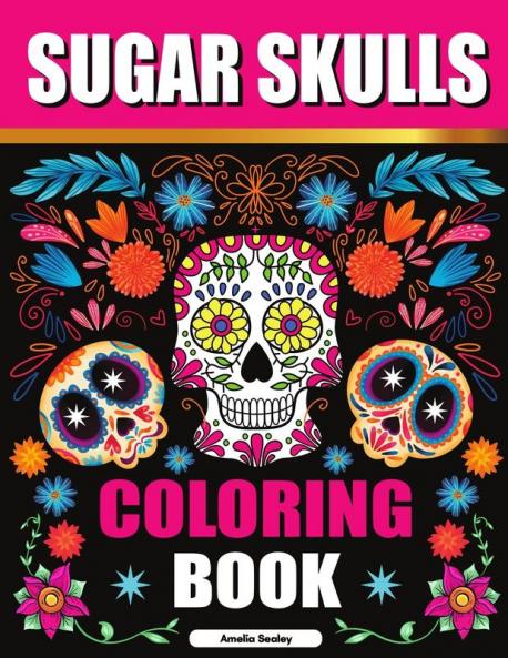 Sugar Skulls Coloring Book: Sugar Skull Adult Coloring Books Sugar Skull Coloring Pages for Relaxation and Stress Relief