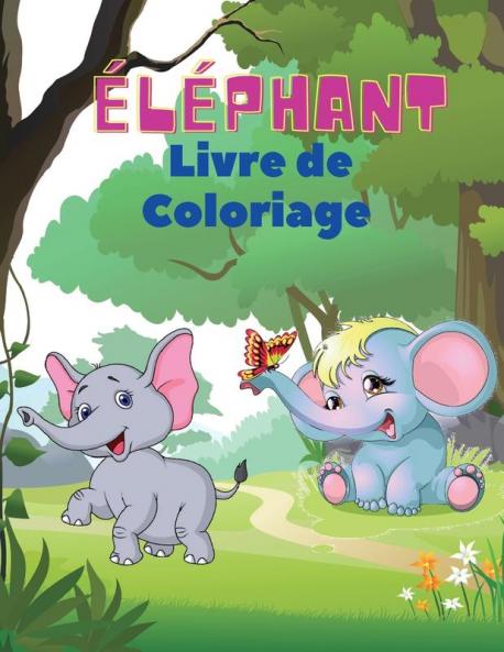 Éléphant Livre de coloriage: Livre de coloriage d'éléphants pour les enfants Livre d'activités faciles pour les garçons, les filles et les ... colorier en bonus de 1 à 10. (French Edition)