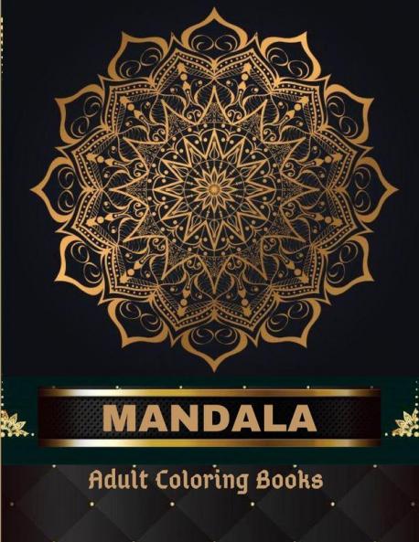 Mandala Adult Coloring Books 100 Pages: Adult Coloring Book The Art of Mandala: Stress Relieving Mandala Designs for Adults Relaxation