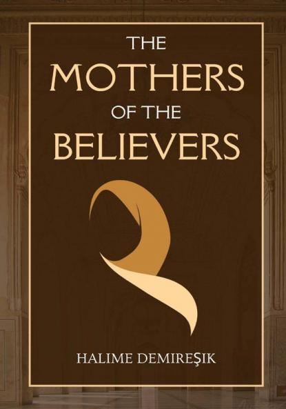 The Mothers of the Believers: Wives of Prophet Muhammad (saw)