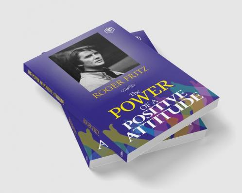 The Power of A Positive Attitude: Your Road To Success