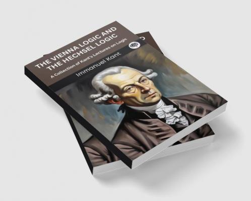 The Vienna Logic and The Hechsel Logic: A Collection of Kant’s Lectures on Logic (Grapevine edition)
