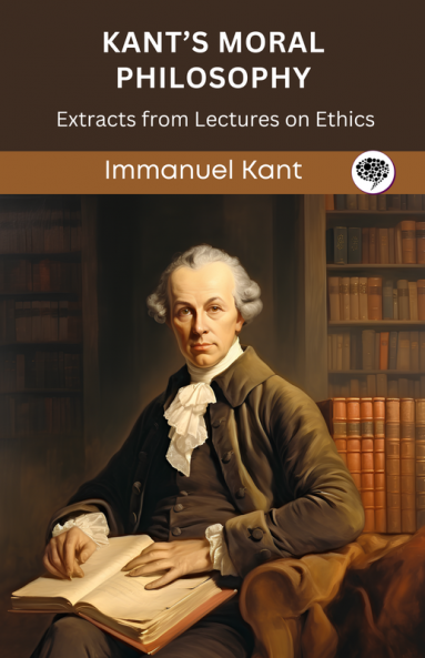 Kant’s Moral Philosophy: Extracts from Lectures on Ethics (Grapevine edition)
