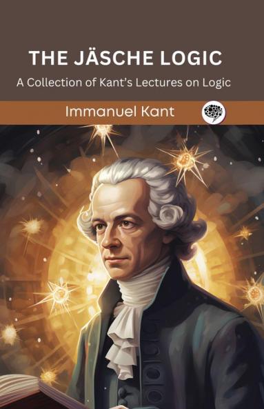 The Jäsche Logic: A Collection of Kant’s Lectures on Logic (Grapevine edition)