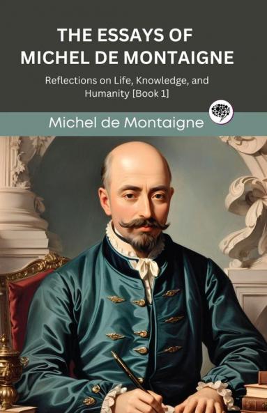 The Essays of Michel de Montaigne: Reflections on Life Knowledge and Humanity [Book 1] (Grapevine edition)