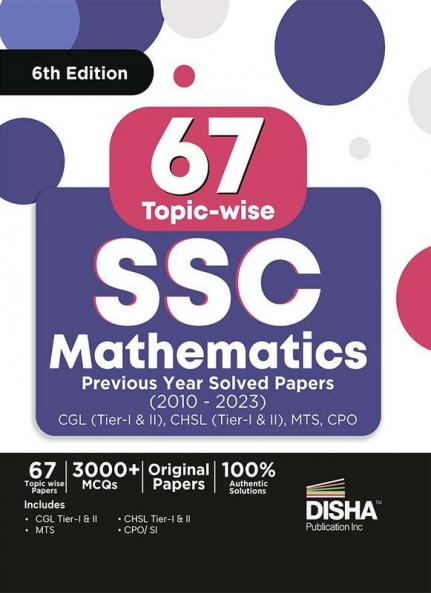 67 Topic-wise SSC Mathematics: Previous Year Solved Papers (2010 - 2023) - CGL (Tier I & II) CHSL (Tier I & II) MTS CPO - 6th Edition