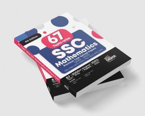 67 Topic-wise SSC Mathematics: Previous Year Solved Papers (2010 - 2023) - CGL (Tier I & II) CHSL (Tier I & II) MTS CPO - 6th Edition