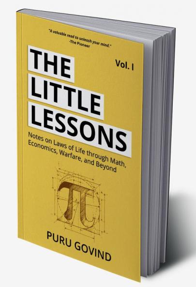 The Little Lessons : Notes on Laws of Life Through Math Economics Warfare and Beyond Volume 1
