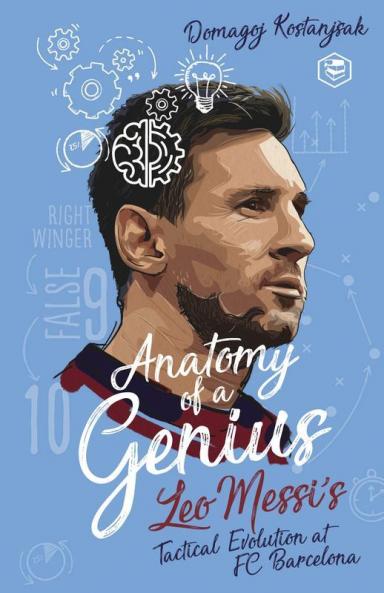 MESSI: Anatomy of a Genius: Leo Messi's Tactical Evolution at FC Barcelona - (Deluxe Hardbound Edition)