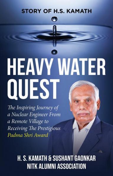 HEAVY WATER QUEST: The Inspiring Journey of a Nuclear Engineer from a RemoteVillage to Receiving the Prestigious Padma Shri Award