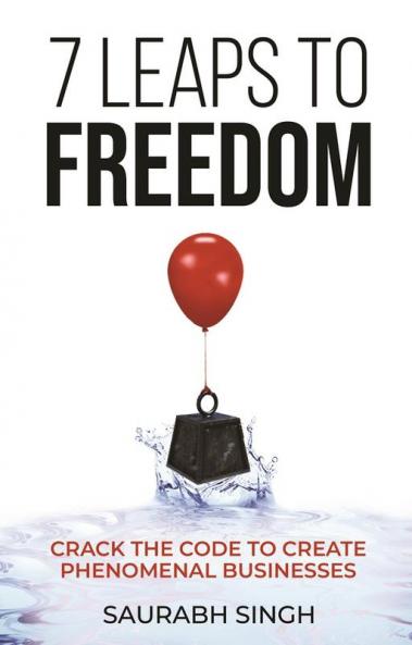 7 Leaps to Freedom — Crack the Code to Create Phenomenal Businesses