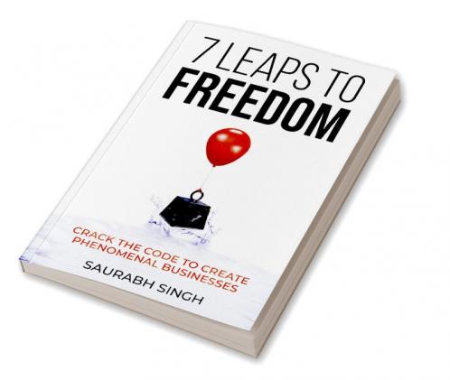7 Leaps to Freedom — Crack the Code to Create Phenomenal Businesses