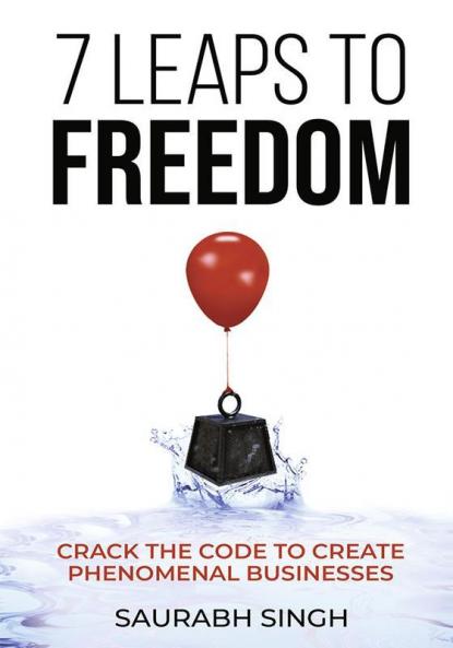 7 Leaps to Freedom — Crack the Code to Create Phenomenal Businesses