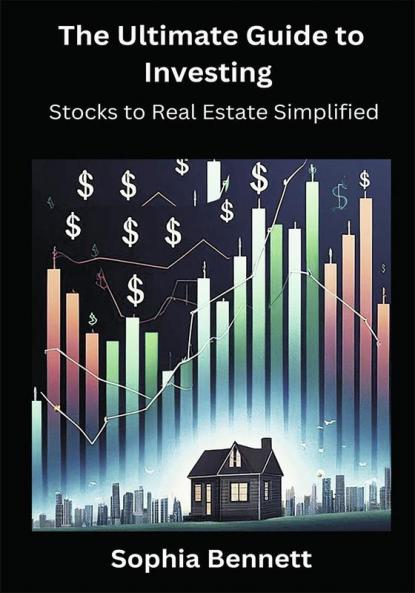 The Ultimate Guide to Investing: Stocks to Real Estate Simplified