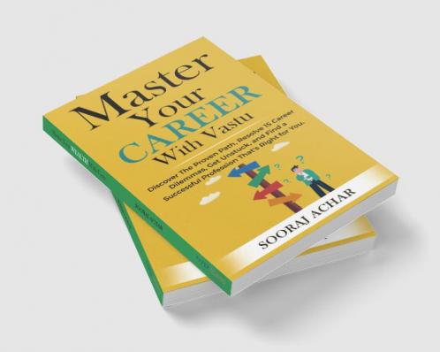 Master Your CAREER With Vastu: Discover The Proven Path Resolve 15 Career Dilemmas Get Unstuck and Find a Successful Profession That's Right for You (LIFE-MASTERY With Vastu/Feng-Shui Book 4)