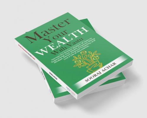 Master Your WEALTH With Vastu: Harness the Ancient Wisdom of Vastu to Supercharge Your Wealth Empower Money Mindset Attract Financial Prosperity and ... (LIFE-MASTERY With Vastu/Feng-Shui Book 3)
