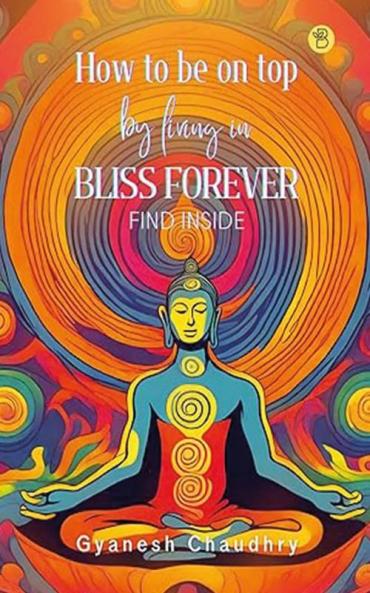 How to be on Top - By Being in Bliss Forever