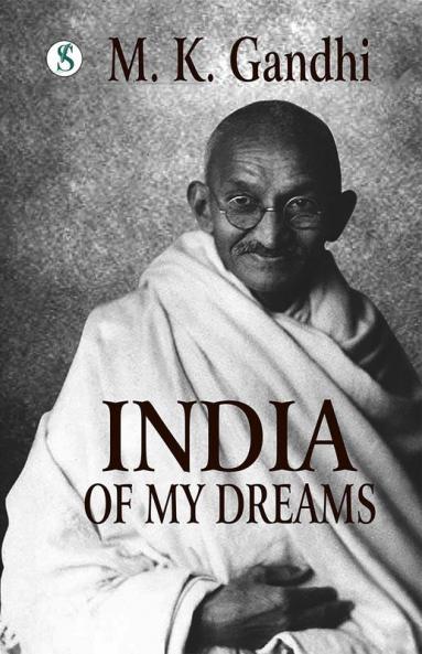 India of my Dreams : Gandhi An Autobiography