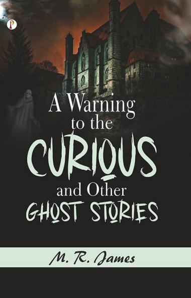 A Warning to the Curious and Other Ghost Stories