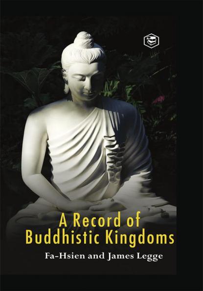 A Record of Buddhistic kingdoms: being an account by the Chinese monk Fa-hsien of travels in India and Ceylon (A.D. 399-414) in search of the Buddhist books of discipline (Hardcover Library Edition)