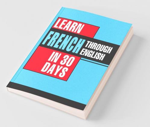 Learn French In 30 Days Through English (Apprendre le français à partir de l'anglais dans 30 jours)