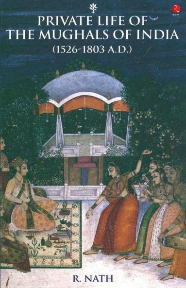 Private Life of the Mughals of India