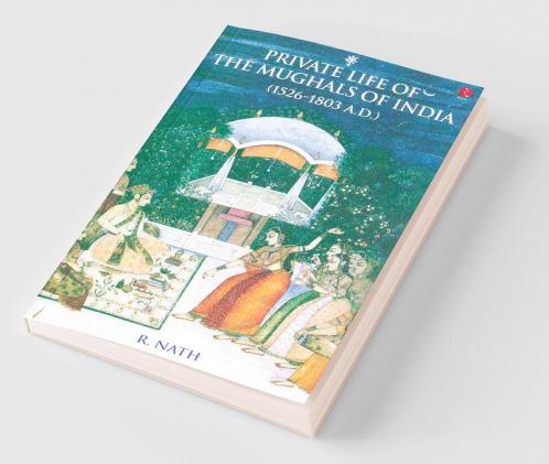 Private Life of the Mughals of India