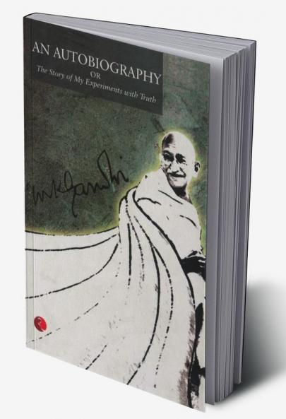 AN AUTOBIOGRAPHY OR THE STORY OF MY EXPERIMENTS WITH TRUTH
