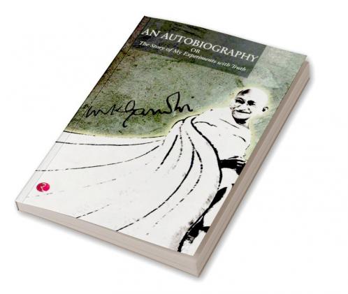AN AUTOBIOGRAPHY OR THE STORY OF MY EXPERIMENTS WITH TRUTH