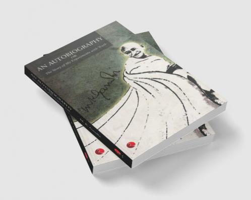 AN AUTOBIOGRAPHY OR THE STORY OF MY EXPERIMENTS WITH TRUTH