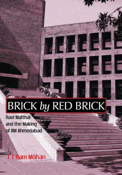 Brick By Red Brick: Ravi Matthai and the Making of IIM Ahmedabad